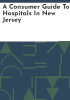 A_consumer_guide_to_hospitals_in_New_Jersey