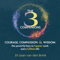 The_Three_Companions_-_Compassion__Courage_and_Wisdom__The_Powerful_Keys_to_Happier_Work_and_a_Ful